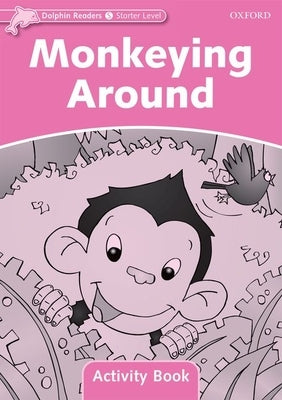 Dolphin Readers: Starter Level: 175-Word Vocabularymonkeying Around Activity Book by McCafferty, Jan