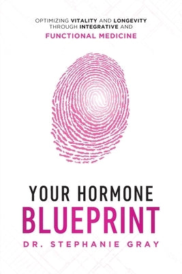 Your Hormone Blueprint: Optimizing Vitality and Longevity Through Integrative and Functional Medicine by Gray, Stephanie