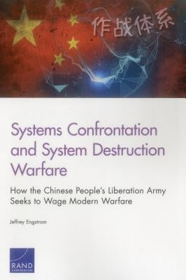 Systems Confrontation and System Destruction Warfare: How the Chinese People's Liberation Army Seeks to Wage Modern Warfare by Engstrom, Jeffrey