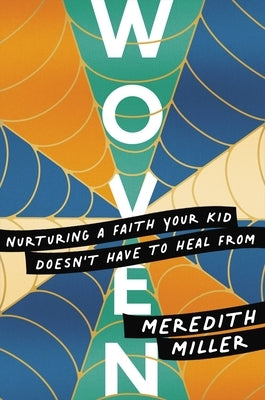 Woven: Nurturing a Faith Your Kid Doesn't Have to Heal from by Miller, Meredith