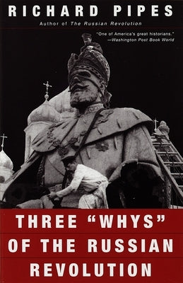 Three "Whys" of the Russian Revolution by Pipes, Richard