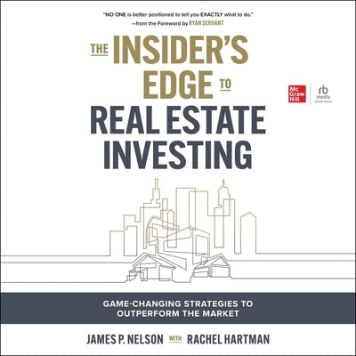 The Insider's Edge to Real Estate Investing: Game-Changing Strategies to Outperform the Market by Nelson, James