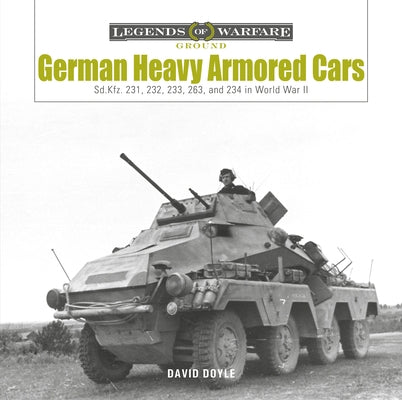 German Heavy Armored Cars: Sd.Kfz. 231, 232, 233, 263, and 234 in World War II by Doyle, David