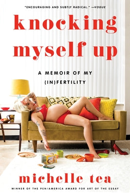 Knocking Myself Up: A Memoir of My (In)Fertility by Tea, Michelle