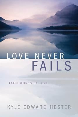 Love Never Fails by Hester, Kyle Edward