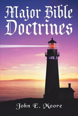 Major Bible Doctrines by Moore, John E.