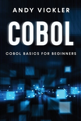 Cobol: Cobol Basics for Beginners by Vickler, Andy