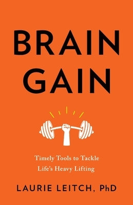 Brain Gain: Timely Tools to Tackle Life's Heavy Lifting by Leitch, Laurie