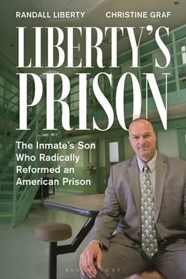 Liberty's Prison: The Inmate's Son Who Radically Reformed an American Prison by Liberty, Randall
