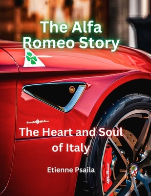 The Alfa Romeo Story: The Heart and Soul of Italy by Psaila, Etienne