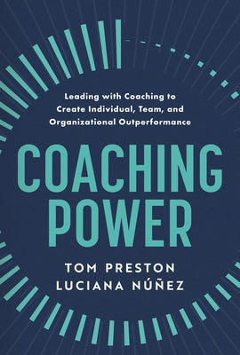 Coaching Power: Leading with Coaching to Create Individual, Team, and Organizational Outperformance by Preston, Tom