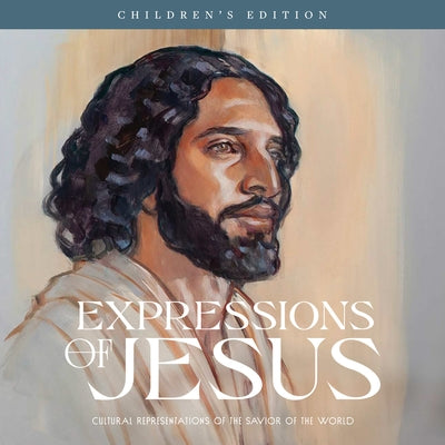 Expressions of Jesus, Children's Edition: Cultural Representations of the Savior of the World by 