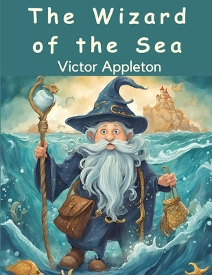 The Wizard of the Sea: A Trip Under the Ocean by Roy Rockwood