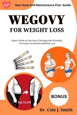 Wegovy for Weight Loss: Expert Guide on the Use of Semaglutide (Ozempic, Mounjaro) to Achieve Healthier You by J. Smith, Cole
