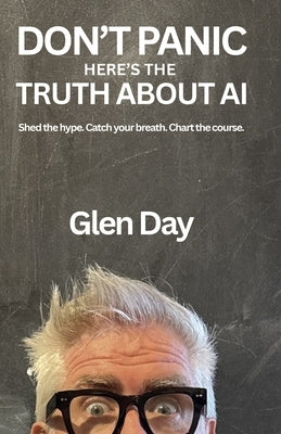 DON'T PANIC Here's The Truth About AI by Day, Glen