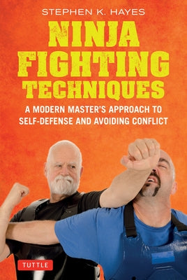 Ninja Fighting Techniques: A Modern Master's Approach to Self-Defense and Avoiding Conflict by Hayes, Stephen K.