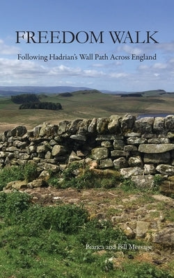 Freedom Walk: Following Hadrian's Wall Path Across England by Message, Bianca