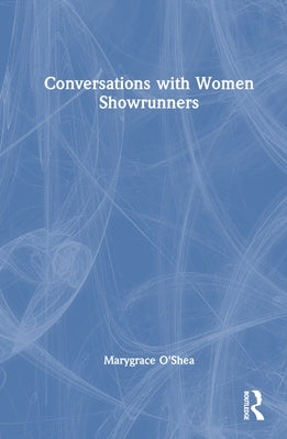 Conversations with Women Showrunners by O'Shea, Marygrace