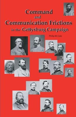 Command and Communication Frictions in the Gettysburg Campaign by Cole, Philip M.