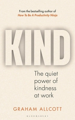 Kind: The Quiet Power of Kindness at Work by Allcott, Graham