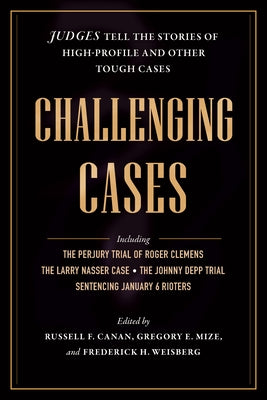 Challenging Cases: Judges Tell the Stories of High-Profile and Other Tough Cases by Canan, Russell F.