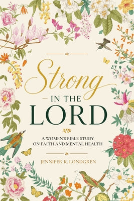 Strong in the Lord: A Women's Bible Study on Faith and Mental Health by Londgren, Jennifer K.