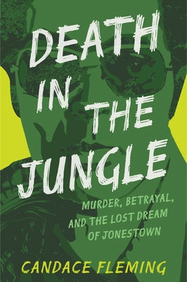 Death in the Jungle: Murder, Betrayal, and the Lost Dream of Jonestown by Fleming, Candace