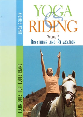 Yoga & Riding Volume 2: Breathing and Relaxation Techniques for Equestrians by Benedik, Linda