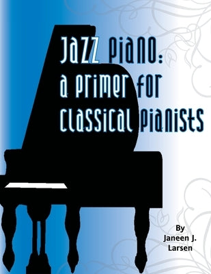 Jazz Piano: A Primer for Classical Pianists by Larsen, Janeen J.