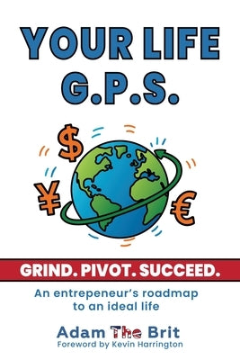 Your Life G.P.S.: An Entrepreneur's Roadmap to an Ideal Life by Brit, Adam The