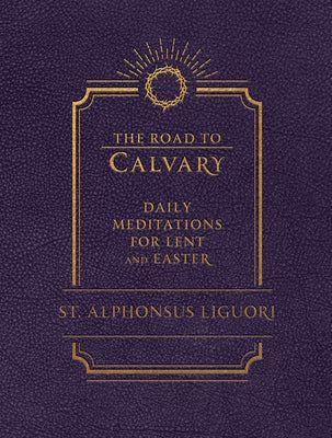 The Road to Calvary: Daily Meditations for Lent and Easter by Liguori