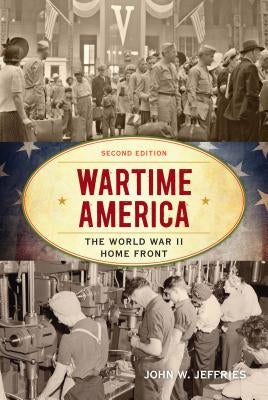 Wartime America: The World War II Home Front by Jeffries, John W.