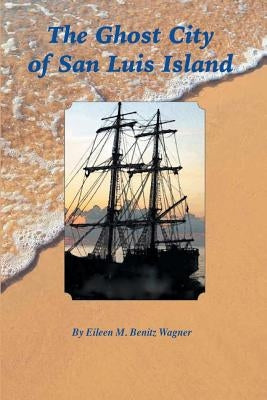 The Ghost City of San Luis Island by Wagner, Eileen Benitz