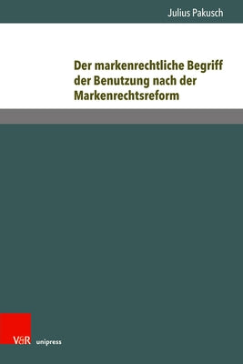 Der Markenrechtliche Begriff Der Benutzung Nach Der Markenrechtsreform by Pakusch, Julius