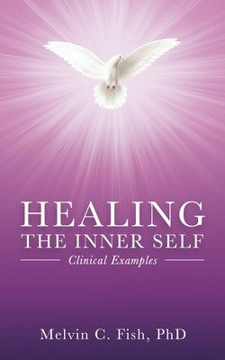 Healing The Inner Self - Clinical Examples by Phd