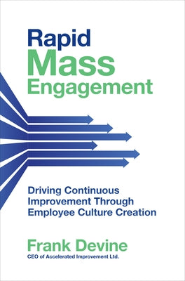 Rapid Mass Engagement: Driving Continuous Improvement Through Employee Culture Creation by Devine, Frank