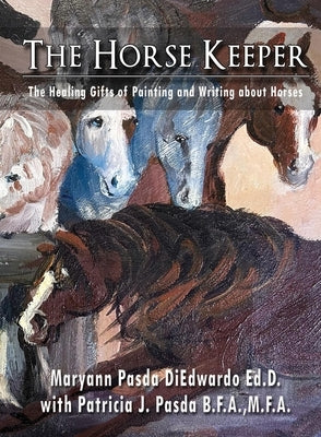 The Horse Keeper The Healing Gifts of Painting and Writing about Horses by Diedwardo, Maryann P.