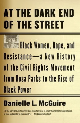 At the Dark End of the Street: Black Women, Rape, and Resistance--A New History of the Civil Rights Movement from Rosa Parks to the Rise of Black Powe by McGuire, Danielle L.