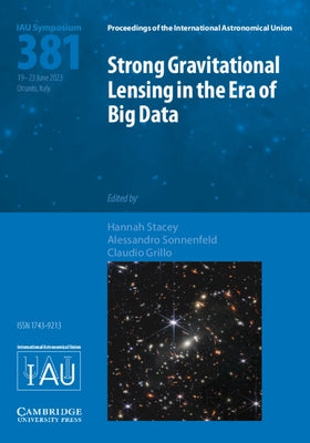 Strong Gravitational Lensing in the Era of Big Data (Iau S381) by Stacey, Hannah