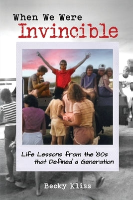 When We Were Invincible: Life Lessons from the '80s that Defined a Generation by Kliss, Becky