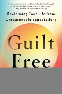 Guilt Free: Reclaiming Your Life from Unreasonable Expectations by Reid, Jennifer, MD