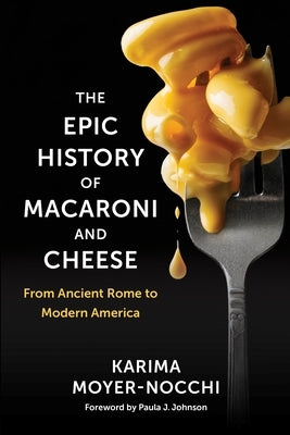 The Epic History of Macaroni and Cheese: From Ancient Rome to Modern America by Moyer-Nocchi, Karima