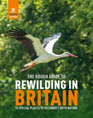 The Rough Guide to Rewilding in Britain: 15 Special Places to Reconnect with Nature by Guides, Rough