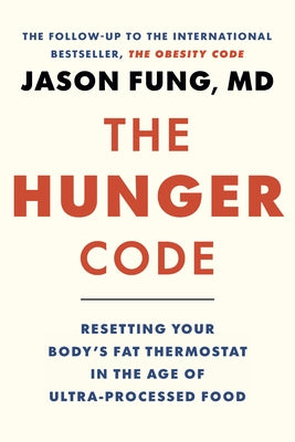 The Hunger Code: Resetting Your Body's Fat Thermostat in the Age of Ultra-Processed Food by Fung, Jason