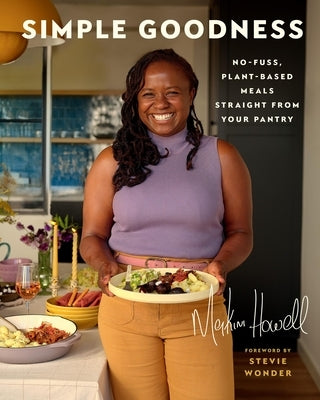 Simple Goodness: No-Fuss, Plant-Based Meals Straight from Your Pantry by Howell, Makini