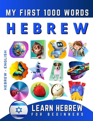 Learn Hebrew for Beginners, My First 1000 Words: Bilingual Hebrew - English Language Learning Book for Kids & Adults by Delarosa, Effie