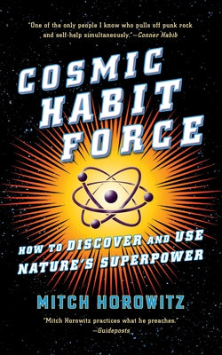 Cosmic Habit Force: How to Discover and Use Nature's Superpower by Horowitz, Mitch