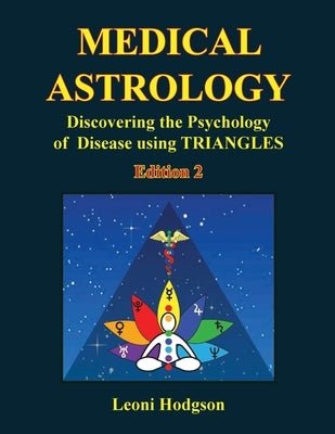 Medical Astrology: Discovering the Psychology of Disease using Triangles. Edition 2. by Hodgson, Leoni