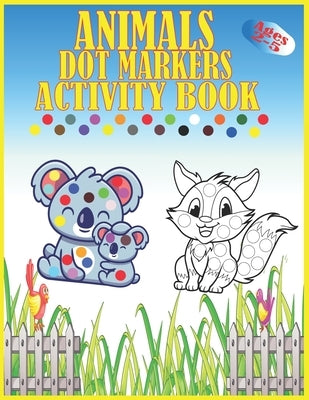 Animals Dot Markers Activity Book Ages 2-5: Kids Activity Coloring Book, 60 Pages Animals, Do a dot page a day, Easy Guided BIG DOTS, Preschool Book f by Krim, Abdel