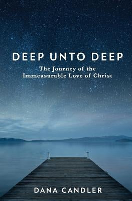 Deep Unto Deep: The Journey of the Immeasurable Love of Christ by Candler, Dana